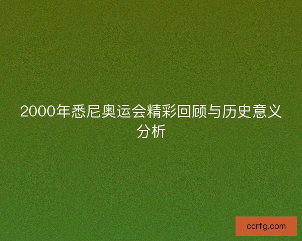 2000年悉尼奥运会精彩回顾与历史意义分析